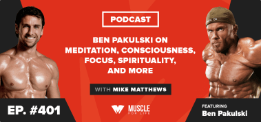 Ep. #401: Ben Pakulski on Meditation, Consciousness, Focus, Spirituality, and More