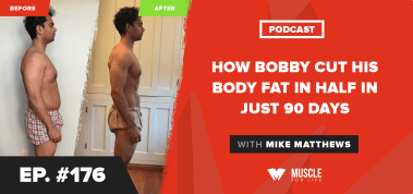 Ep. #176: How Bobby Cut His Body Fat In HALF In Just 90 Days