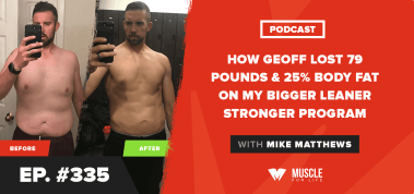 Ep. #335: How Geoff Lost 79 Pounds & 25% Body Fat on my Bigger Leaner Stronger Program