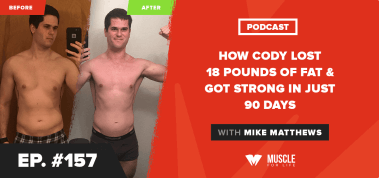 Ep. #157: How Cody Lost 18 Pounds of Fat & Got Strong in Just 90 Days