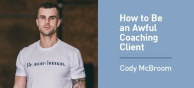 Ep. #781: Cody McBroom on How to Be an Awful Fitness Coaching Client