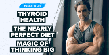 Ep. #994: The Best of Muscle For Life: Improving Thyroid Health, Nearly Perfect Diet, & Thinking Big