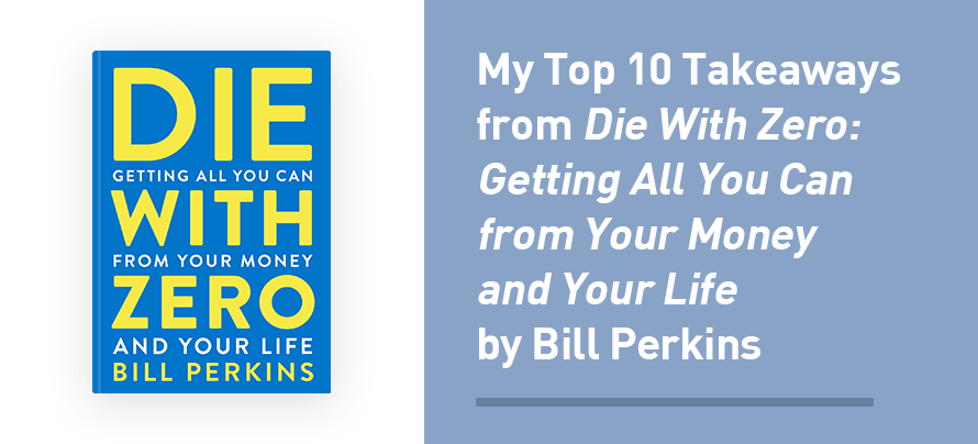 My Prime 10 Takeaways from Die With Zero by Invoice Perkins