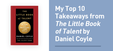 My Top 10 Takeaways from The Little Book of Talent by Daniel Coyle