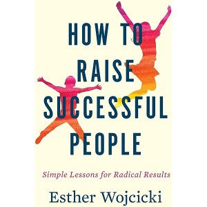 How to Raise Successful People by Esther Wojcicki